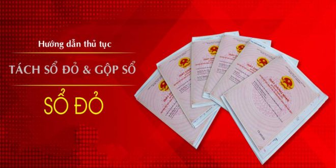 Hướng dẫn thủ tục tách Sổ đỏ & gộp Sổ đỏ